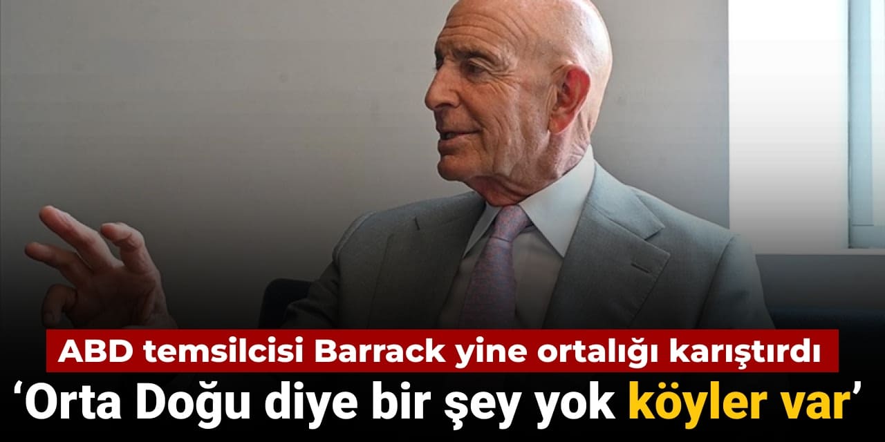 ABD temsilcisi Barrack yine ortalığı karıştırdı: ‘Orta Doğu diye bir şey yok köyler var’
