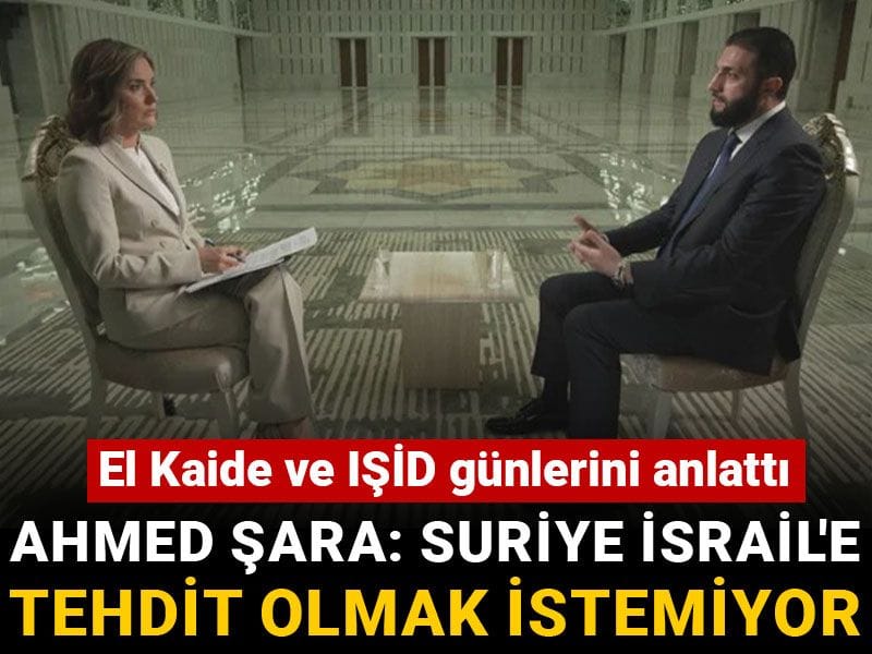 Ahmed Şara: Suriye İsrail’e tehdit olmak istemiyor! El Kaide ve IŞİD günlerini anlattı