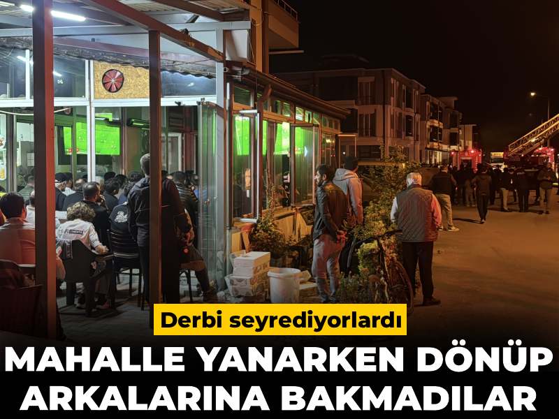 Yangın Ortamında Derbi Keyfi: Mahallede Panik Yok